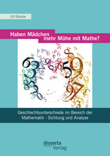 Haben Mädchen mehr Mühe mit Mathe?: Geschlechtsunterschiede im Bereich der Mathematik - Sichtung und Analyse - Ulf Grebe