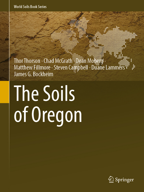 The Soils of Oregon - Thor Thorson, Chad McGrath, Dean Moberg, Matthew Fillmore, Steven Campbell, Duane Lammers, James G. Bockheim