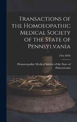Transactions of the Homoeopathic Medical Society of the State of Pennsylvania; 24th (1888) - 