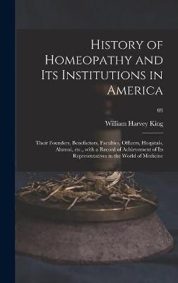 History of Homeopathy and Its Institutions in America; Their Founders, Benefactors, Faculties, Officers, Hospitals, Alumni, Etc., With a Record of Achievement of Its Representatives in the World of Medicine; 03 - William Harvey 1861- King