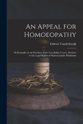 An Appeal for Homoeopathy; or Remarks on the Decision of the Late Judge Cowen, Relative to the Legal Rights of Homoeopathic Physicians - Federal 1788-1868 Vanderburgh