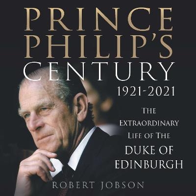 Prince Philip's Century 1921-2021 - Robert Jobson