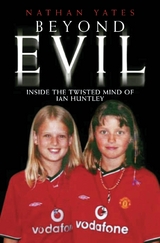 Beyond Evil - Inside the Twisted Mind of Ian Huntley - Nathan Yates