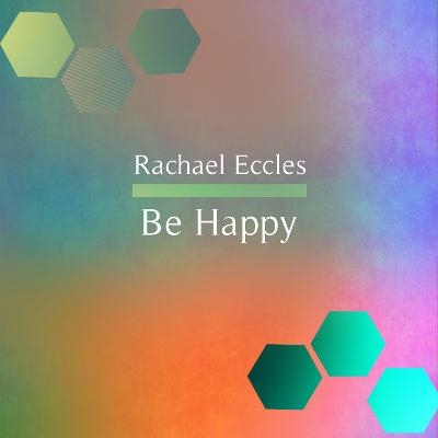 Be Happy, Find Your Positive Mindset and Be Happy Every Day, Self Hypnosis CD - Rachael Eccles