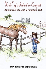 &quote;Tails&quote; of a Suburban Cowgirl: Adventures on the Road to Horsetown, USA -  Speakes Debra Speakes