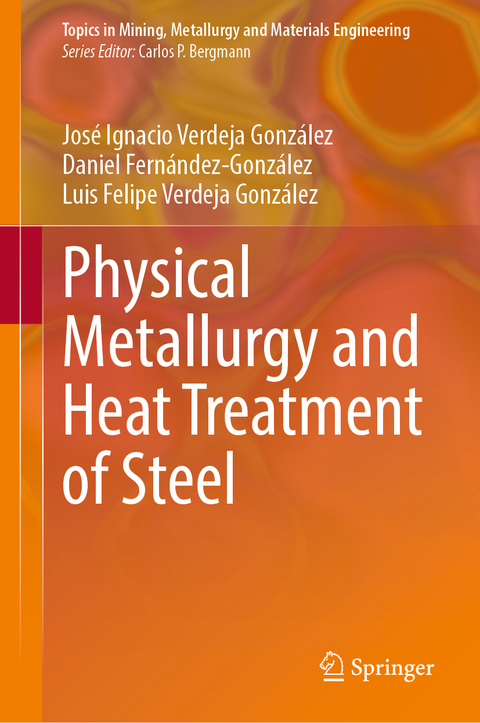 Physical Metallurgy and Heat Treatment of Steel - José Ignacio Verdeja González, Daniel Fernández-González, Luis Felipe Verdeja González