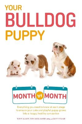 Your Bulldog Puppy Month by Month - Terry Albert, Tom Geiselhardt, Betty Fisher