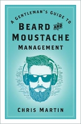 A Gentleman's Guide to Beard and Moustache Management - Martin, Chris