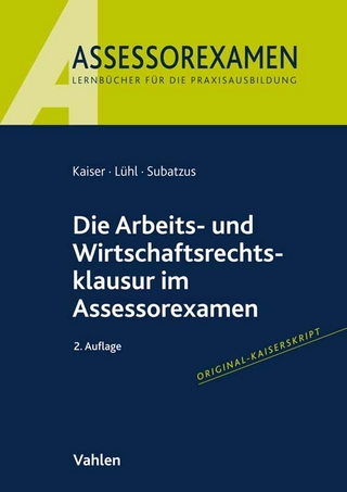 Die Arbeits- und Wirtschaftsrechtsklausur im Assessorexamen - Jan Kaiser; Thorsten Lühl; Ulrich Subatzus