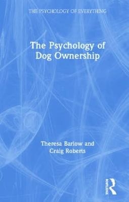 The Psychology of Dog Ownership - Theresa Barlow, Craig Roberts