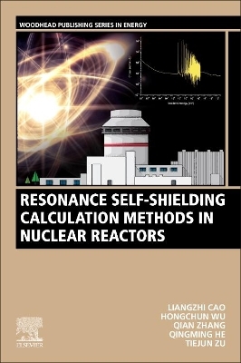 Resonance Self-Shielding Calculation Methods in Nuclear Reactors - Liangzhi Cao, Hongchun Wu, Qian Zhang, Qingming He, Tiejun Zu