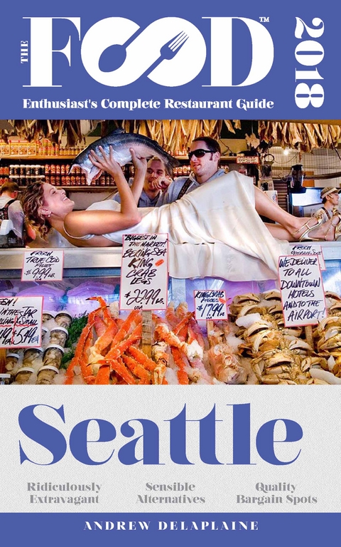 SEATTLE - 2018 - The Food Enthusiast's Complete Restaurant Guide -  Andrew Delaplaine
