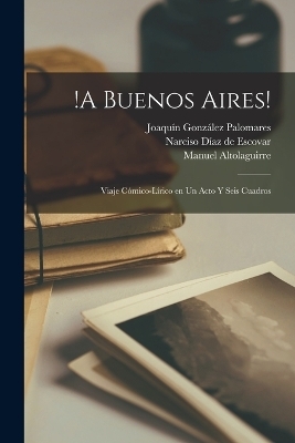 !A Buenos Aires! - Joaquín González Palomares, Manuel Altolaguirre, Narciso Díaz de Escovar
