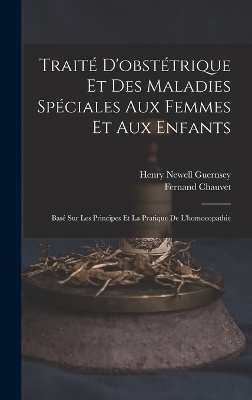 Traité D'obstétrique Et Des Maladies Spéciales Aux Femmes Et Aux Enfants - Henry Newell Guernsey, Fernand Chauvet