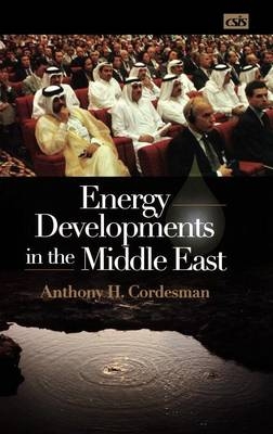 Energy Developments in the Middle East -  Cordesman Anthony H. Cordesman