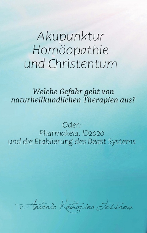 Akupunktur, Homöopathie und Christentum - Welche Gefahr geht von naturheilkundlichen Therapien aus? - Antonia Katharina Tessnow