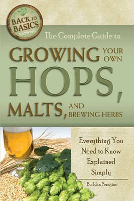 Complete Guide to Growing Your Own Hops, Malts, and Brewing Herbs -  John Peragine
