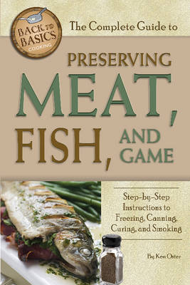 Complete Guide to Preserving Meat, Fish, and Game -  Ken Oster