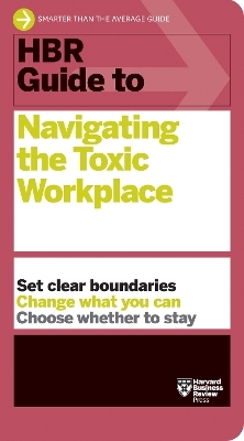 HBR Guide to Navigating the Toxic Workplace -  Harvard Business Review