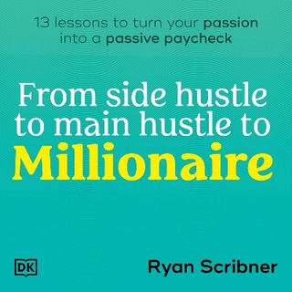 From Side Hustle to Main Hustle to Millionaire - Ryan Scribner; Ryan Scribner