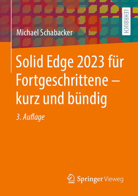 Solid Edge 2023 für Fortgeschrittene – kurz und bündig - Michael Schabacker