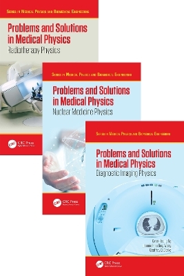 Problems and Solutions in Medical Physics - Three Volume Set - Kwan-Hoong Ng, Robin Hill, Alan Perkins, Jeannie Hsiu Ding Wong, Geoffrey Clarke