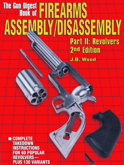 The Gun Digest Book of Firearms Assembly/Disassembly Part II - Revolvers - J B Wood