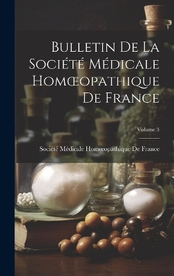 Bulletin De La Société Médicale Homoeopathique De France; Volume 3 - 