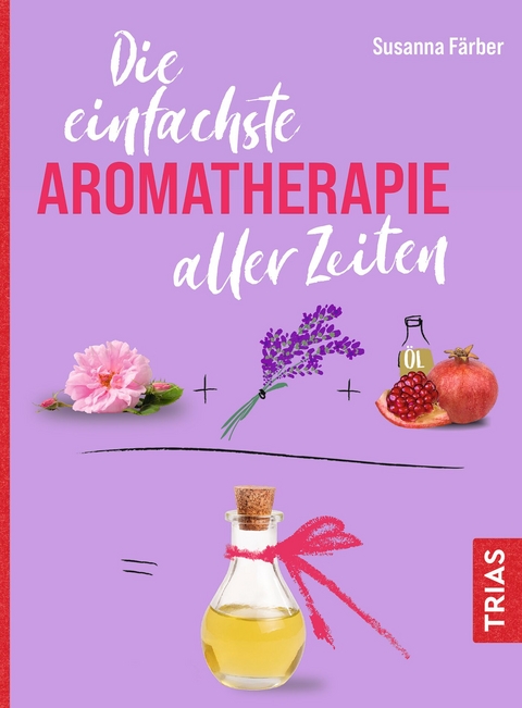 Die einfachste Aromatherapie aller Zeiten - Susanna Färber