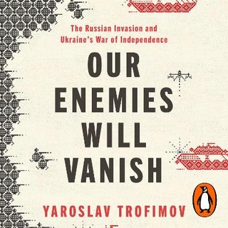 Our Enemies will Vanish - Yaroslav Trofimov; David Hurr