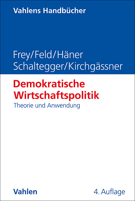 Demokratische Wirtschaftspolitik - Bruno S. Frey, Lars P. Feld, Melanie Häner, Christoph A. Schaltegger, Gebhard Kirchgässner
