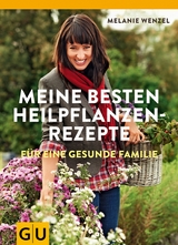Meine besten Heilpflanzenrezepte für eine gesunde Familie -  Melanie Wenzel