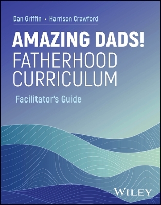 Amazing Dads! Fatherhood Curriculum, Facilitator's Guide - Dan Griffin, Harrison Crawford