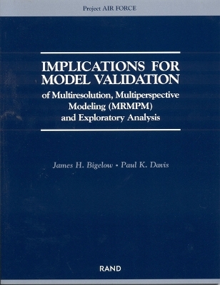 Implications for Model Validation of Multiresolution, Multiperspective Modeling (Mrmpm) and Exploratory Analysis (2003) - James H. Bigelow, Paul K. Davis