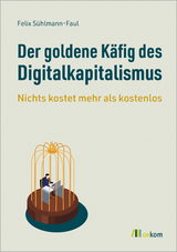 Der goldene Käfig des Digitalkapitalismus - Felix Sühlmann-Faul