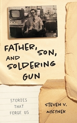 Father, Son and Soldering Gun - Steven Victor Mycynek