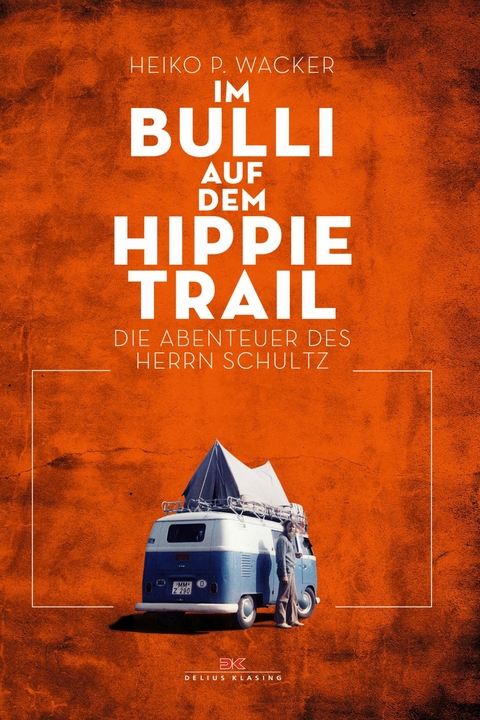 Im Bulli auf dem Hippie-Trail - Heiko P. Wacker