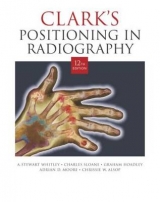 Clark's Positioning in Radiography 12Ed - Whitley, A. Stewart; Sloane, Charles; Hoadley, Graham; Moore, Adrian D.