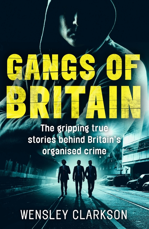 Gangs of Britain - The Gripping True Stories Behind Britain's Organised Crime - Wensley Clarkson