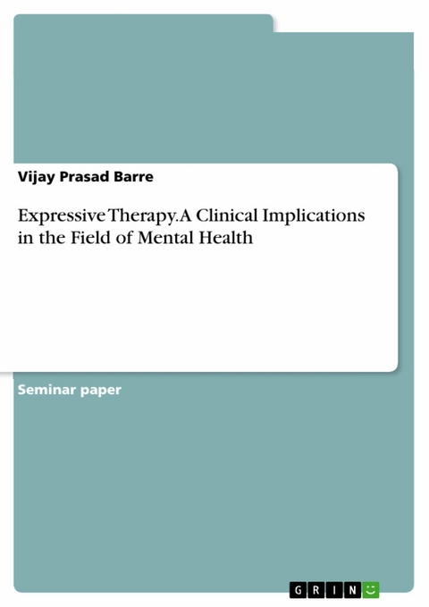 Expressive Therapy. A Clinical Implications in the Field of Mental Health - Vijay Prasad Barre