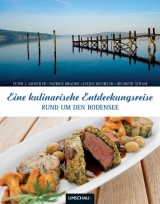 Eine kulinarische Entdeckungsreise rund um den Bodensee - Peter Arweiler, Patrick Brauns, Helmuth Scham