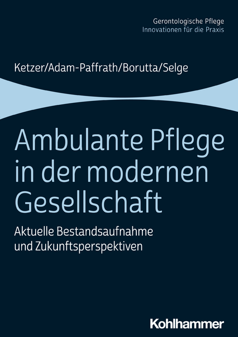 Ambulante Pflege in der modernen Gesellschaft - Ruth Ketzer, Renate Adam-Paffrath, Manfred Borutta, Karola Selge