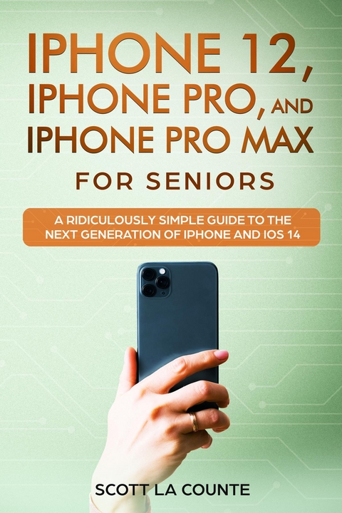 iPhone 12, iPhone Pro, and iPhone Pro Max For Senirs : A Ridiculously Simple Guide to the Next Generation of iPhone and iOS 14 -  Scott La Counte