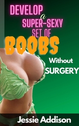 Develop a Super-Sexy Set of Boobs without Surgery - Jessie Addison