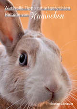 Wertvolle Tipps zur artgerechten Haltung von Kaninchen - Stefan Leinauer