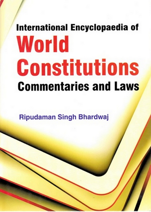 International Encyclopaedia of World Constitutions, Commentaries and Laws -  Ripudaman Singh Bhardwaj