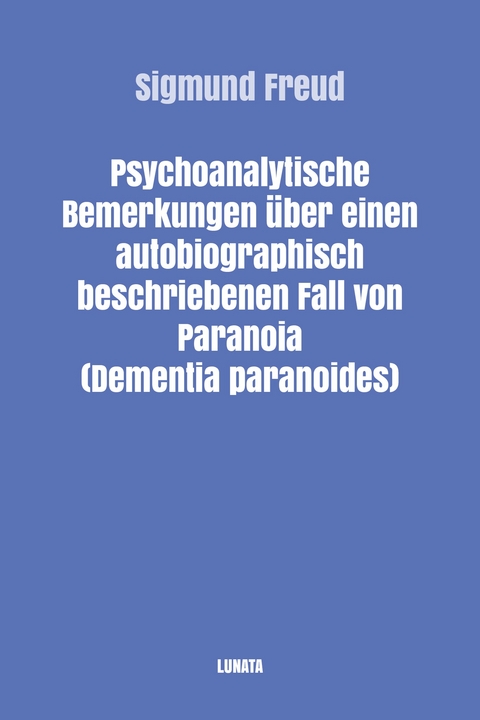 Psychoanalytische Bemerkungen über einen autobiographisch beschriebenen Fall von Paranoia (Dementia paranoides) - Sigmund Freud