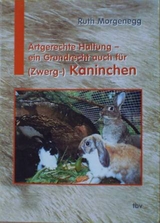 Artgerechte Haltung - ein Grundrecht auch für (Zwerg-) Kaninchen - Morgenegg, Ruth