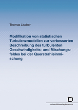 Modifikation von statistischen Turbulenzmodellen zur verbesserten Beschreibung des turbulenten Geschwindigkeits- und Mischungsfeldes bei der Querstrahleinmischung - Thomas Lischer