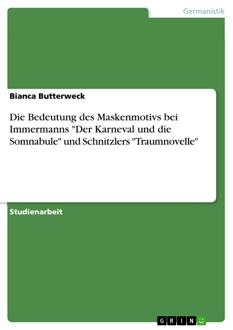 Die Bedeutung des Maskenmotivs bei Immermanns "Der Karneval und die Somnabule" und Schnitzlers "Traumnovelle" - Bianca Butterweck
